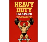 Heavy Duty Unleashed: The high-intensity training method that builds more muscle in less time