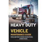 Heavy Duty Vehicle Maintenance Guide: Hands-On Repair Guide for Mechanics and Owner-Operators Covering Engine, Brakes, Transmission, and DEF/SCR Systems