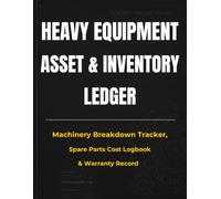 Heavy Equipment Asset & Inventory Ledger: Machinery Breakdown Tracker, Spare Parts Cost Logbook & Warranty Record