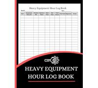 Heavy Equipment Hour Log Book (8.5 x 11 Inches): Equipment Usage Tracker, Operation Hours Record & Maintenance Log