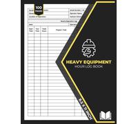 Heavy Equipment Hour Log Book: Record Operating Hours, Maintenance, and Fuel Usage | Heavy Machinery Daily Time Sheet Logbook | 100 Forms