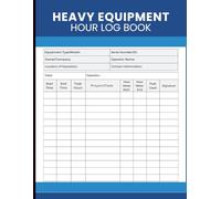 Heavy Equipment Hour Log Book: Track Operating Hours, Fuel Consumption, Job Tasks, Meter Readings and Equipment Usage Records for Operators, Contractors, Fleet Managers and Construction Companies