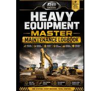 Heavy Equipment Master Maintenance Logbook: Fleet Inspection, Preventive Maintenance, Repair, Downtime & Compliance Tracking System for Up to 10 ... Mining, Rental & Industrial Operations