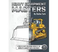 Heavy Equipment Masters: A Bold and Easy Coloring Book of the World’s Largest Mega-Machines