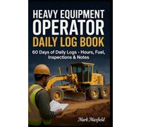 Heavy Equipment Operator Daily Log Book: 60 Days of Daily Logs • Hours, Fuel, Inspections & Notes