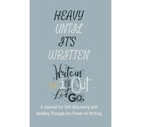 Heavy Until It's Written: A Journal for Self-Discovery and Healing Through the Power of Writing