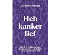 Heb kanker lief: Hoe ik de strijd tegen mijn vijand overleefde en Gods liefde mij voorgoed veranderde