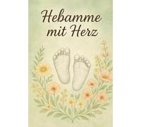 Hebamme mit Herz: Herz & Seele - Schönes Notizbuch mit 120 linierten Seiten - Geschenkidee und Dankeschön für Hebammen - Für Notizen, Ideen, Gedanken und Träume