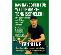 HEBE DEIN TENNISSPIEL AUF EIN NEUES LEVEL Das Playbook für den Wettkampftennis-Spieler: Mentales, taktisches und technisches Training für Junioren und wettkampforientierte Athleten
