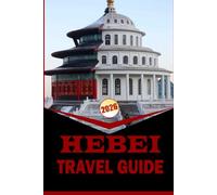HEBEI TRAVEL GUIDE 2026: ‘’Essential Travel Companion with Practical Itineraries, Maps & Local Insights to Navigate Hebei Province’’