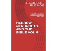 HEBREW ALPHABETS AND THE BIBLE VOL 6: INTRODUCING ORIGINAL 72 NAMES OF GOD THROUGH ENOCHIAN, KABBALAH AND TRIADIC SPIRIT