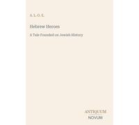 Hebrew Heroes: A Tale Founded on Jewish History