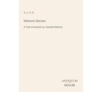 Hebrew Heroes: A Tale Founded on Jewish History