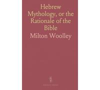 Hebrew Mythology, or the Rationale of the Bible: Wherein It Is Shown That the Holy Scriptures Treat of Natural Phenomena Only