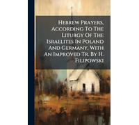 Hebrew Prayers, According To The Liturgy Of The Israelites In Poland And Germany, With An Improved Tr. By H. Filipowski