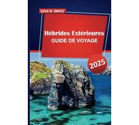 Hébrides Extérieures GUIDE DE VOYAGE 2025: Découvrez des paysages pittoresques, la culture locale et des conseils pratiques pour explorer les îles reculées d'Écosse
