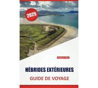 HÉBRIDES EXTÉRIEURES GUIDE DE VOYAGE 2025: Explorer les îles isolées d'Écosse, conseils pratiques, culture, routes panoramiques, informations locales ... les visiteurs novices et ceux qui reviennent