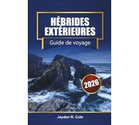 HÉBRIDES EXTÉRIEURES Guide de voyage 2026: Découvrez les îles occidentales de l'Écosse avec des itinéraires, des plages, des sentiers de randonnée, des cartes et des conseils locaux