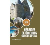 HÉBRIDES EXTÉRIEURES GUIDE DE VOYAGE 2026: Des itinéraires d'initiés, des plages cachées, des astuces de voyage à petit budget, la culture gaélique et ... multi-îles pour les amateurs d'aventure.