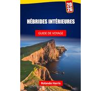 HÉBRIDES INTÉRIEURES GUIDE DE VOYAGE 2026: Découvrez des expériences insulaires, des sentiers de randonnée, des tours whisky, de la cuisine locale et des itinéraires pour votre aventure en Écosse