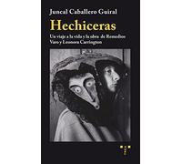 Hechiceras : un viaje a la vida y la obra de Remedios Varo y Leonora Carrington