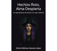 Hechizo Roto, Alma Despierta: Un viaje alquímico de víctima a la mujer medicina
