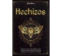Hechizos: Descubre los secretos de los rituales ancestrales y domina las técnicas modernas de brujería para transformar tu vida y alcanzar éxito y bienestar
