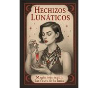 Hechizos Lunáticos: Magia Roja Según las Fases Lunares