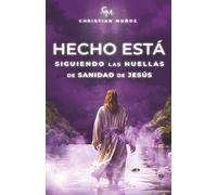 Hecho Está: Siguiendo Las Huellas De Sanidad De Jesús.