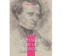 Hector Berlioz Les grotesques de la musique (Tascabile)