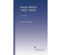 Hector Berlioz, son oeuvre.
