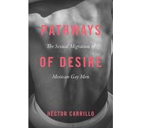 Hector Carrillo Pathways of Desire - The Sexual Migration of Mexican (Tascabile)