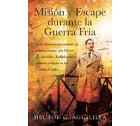 Héctor G Aguililla Misión y Escape durante la Guerra Fría (Tascabile)