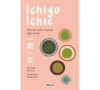 Hector Garcia F Ichigo-ichie / Savor Every Moment: The Japanese Art (Tascabile)