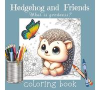 Hedgehog and Friends: What is goodness?: A faith-based Christian coloring book with over 70 unique images, 150 pages, 8.5x8.5 softcover matte finish - ... kindness, virtue, and goodness for all ages