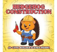 Hedgehog Construction: Cute Construction Animal Coloring Book for Kids - Fluffy Hedgehogs With Tiny Tools, Easy Outlines, Creative Builder Pretend Play for Toddlers & Preschoolers