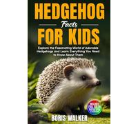 Hedgehog Facts for Kids: Explore the Fascinating World of Adorable Hedgehogs and Learn Everything You Need to Know About Them