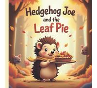 Hedgehog Joe and the Leaf Pie a story about kindness