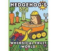 Hedgehog’s Whimsical Fruit World: A Bold and Easy Hedgehog Coloring Book for Kids: Funny Fruit-Themed Activity Pages with Large Illustrations and Thick Outlines