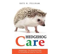 Hedgehogs: The Essential Guide to Ownership & Care for Your Pet