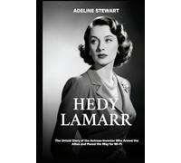 Hedy Lamarr: The Untold Story of the Actress-Inventor Who Armed the Allies and Paved the Way for Wi-FI