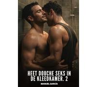 Heet Douche Seks in de Kleedkamer. 2: Expliciete Gay Erotische Verhalen voor Volwassen Mannen: 15