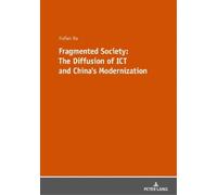 Hefan Xu Fragmented Society: The Diffusion of ICT and China’s Modern (Tascabile)