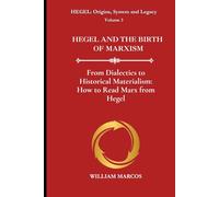 HEGEL AND THE BIRTH OF MARXISM: From Dialectics to Historical Materialism: How to Read Marx from Hegel