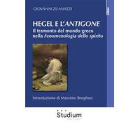 Hegel e l'«Antigone». Il tramonto del mondo greco nella «Fenomenologia dello spirito»