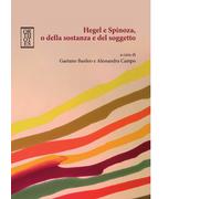 Hegel e Spinoza, o della sostanza e del soggetto a cura di G. Basileo , A. Camp