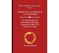HEGEL ET LA NAISSANCE DU MARXISME: De la dialectique au matérialisme historique : comment lire Marx à la lumière de Hegel