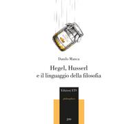 Hegel, Husserl e il linguaggio della filosofia - Manca Danilo