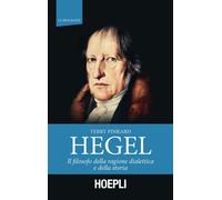 Hegel. Il filosofo della ragione dialettica e della storia - Pinkard Terry