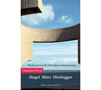 Hegel Marx Heidegger. Un percorso nella filosofia contemporanea